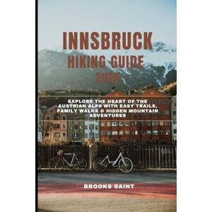 SAINT, BROOKS INNSBRUCK HIKING GUIDE 2026: EXPLORE THE HEART OF THE AUSTRIAN ALPS WITH EASY TRAILS, FAMILY WALKS & HIDDEN MOUNTAIN ADVENTURES (ROAM THE EARTH) SAINT, BROOKS INNSBRUCK HIKING GUIDE 2026: EXPLORE THE HEART OF THE AUSTRIAN ALPS WITH EASY TRAILS, FAMILY WALKS & HIDDEN MOUNTAIN ADVENTURES (ROAM THE EARTH)