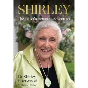 Sherwood, Shirley Shirley: The Life of a Botanical Adventurer Sherwood, Shirley Shirley: The Life of a Botanical Adventurer