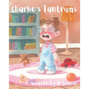 Cornish, JL Charlie's Tantrums: An educational and humorous story to teach little people about big feelings (Emotion books) Cornish, JL Charlie's Tantrums: An educational and humorous story to teach little people about big feelings (Emotion books)