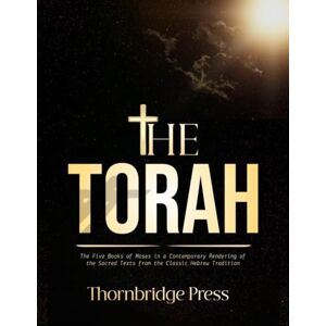 Thornbridge THE TORAH IN ENGLISH COMPLETE: The Five Books of Moses in a Contemporary Rendering of the Sacred Texts from the Classic Hebrew Tradition Thornbridge THE TORAH IN ENGLISH COMPLETE: The Five Books of Moses in a Contemporary Rendering of the Sacred Texts from the Classic Hebrew Tradition