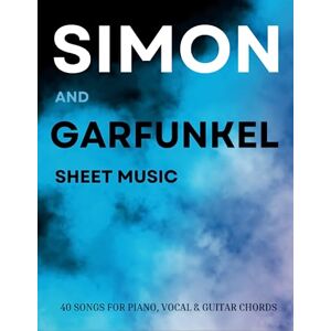 Wilson Simon And Garfunkel Sheet Music: A Collection Of 40 Songs Classic Arranged for Piano, Vocal & Guitar Chords Wilson Simon And Garfunkel Sheet Music: A Collection Of 40 Songs Classic Arranged for Piano, Vocal & Guitar Chords