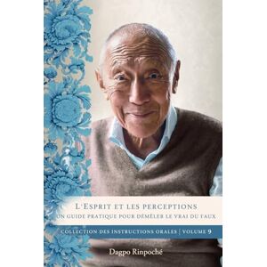 Rinpoché, Dagpo L'Esprit et les perceptions: Un guide pour démêler le vrai du faux (Collection des instructions orales) Rinpoché, Dagpo L'Esprit et les perceptions: Un guide pour démêler le vrai du faux (Collection des instructions orales)