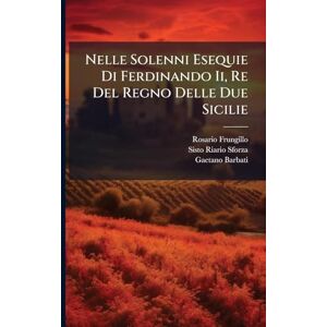 Frungillo, Rosario Nelle Solenni Esequie Di Ferdinando Ii, Re Del Regno Delle Due Sicilie Frungillo, Rosario Nelle Solenni Esequie Di Ferdinando Ii, Re Del Regno Delle Due Sicilie