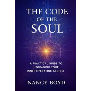 Boyd, Nancy The Code of The Soul: A Practical Guide To Upgrading Your Inner Operating System Boyd, Nancy The Code of The Soul: A Practical Guide To Upgrading Your Inner Operating System