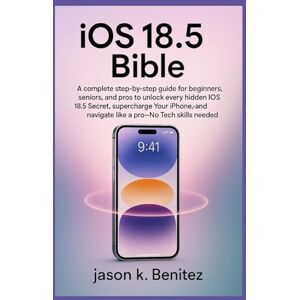 Benitez, Jason k. iOS 18.5 Bible: A complete step-by-step guide for Beginners, seniors, and pros to unlock every hidden iOS 18.5 Secret, Supercharge Your iPhone, and ... Beginner & Senior Guide to Digital Devices.) Benitez, Jason k. iOS 18.5 Bible: A complete step-by-step guide for Beginners, seniors, and pros to unlock every hidden iOS 18.5 Secret, Supercharge Your iPhone, and ... Beginner & Senior Guide to Digital Devices.)