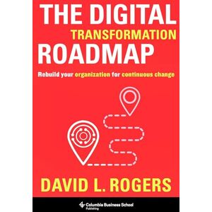 Rogers, David The Digital Transformation Roadmap: Rebuild Your Organization for Continuous Change Rogers, David The Digital Transformation Roadmap: Rebuild Your Organization for Continuous Change