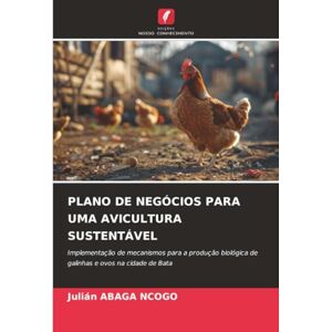 ABAGA NCOGO, Julián PLANO DE NEGÓCIOS PARA UMA AVICULTURA SUSTENTÁVEL: Implementação de mecanismos para a produção biológica de galinhas e ovos na cidade de Bata ABAGA NCOGO, Julián PLANO DE NEGÓCIOS PARA UMA AVICULTURA SUSTENTÁVEL: Implementação de mecanismos para a produção biológica de galinhas e ovos na cidade de Bata