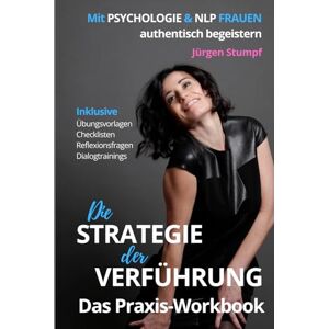 Stumpf, Jürgen Die Strategie der Verführung Das Praxis-Workbook: Mit Psychologie & NLP Frauen authentisch begeistern Stumpf, Jürgen Die Strategie der Verführung Das Praxis-Workbook: Mit Psychologie & NLP Frauen authentisch begeistern