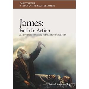Kaemmerling, Russell James: Faith in Action: A Devotional Commentary on the Nature of True Faith (Daily Truths: A Study of the New Testament) Kaemmerling, Russell James: Faith in Action: A Devotional Commentary on the Nature of True Faith (Daily Truths: A Study of the New Testament)