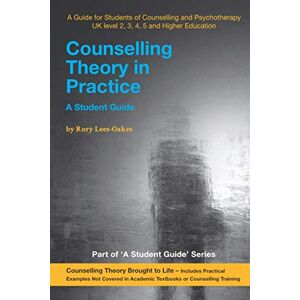 Lees-Oakes, Rory Counselling Theory in Practice: A Student Guide Lees-Oakes, Rory Counselling Theory in Practice: A Student Guide