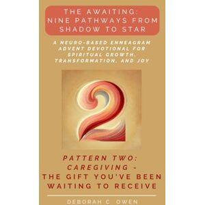 Owen, Deborah C. The Awaiting: Caregiving — The Gift You've Been Waiting To Receive: A Neuro-Based Enneagram Advent Devotional for Spiritual Growth and Reflection (The Awaiting Advent Devotionals) Owen, Deborah C. The Awaiting: Caregiving — The Gift You've Been Waiting To Receive: A Neuro-Based Enneagram Advent Devotional for Spiritual Growth and Reflection (The Awaiting Advent Devotionals)