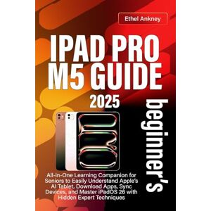 Ankney, Ethel IPAD PRO M5 BEGINNER’S GUIDE: All-in-One Learning Companion for Seniors to Easily Understand Apple’s 2025 AI Tablet, Download Apps, Sync Devices, and Master iPadOS 26 with Hidden Expert Techniques Ankney, Ethel IPAD PRO M5 BEGINNER’S GUIDE: All-in-One Learning Companion for Seniors to Easily Understand Apple’s 2025 AI Tablet, Download Apps, Sync Devices, and Master iPadOS 26 with Hidden Expert Techniques