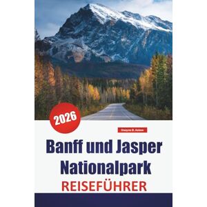 Askew, Dwayne B. Banff und Jasper Nationalpark REISEFÜHRER 2026: Entdecken Sie Top-Sehenswürdigkeiten, Nationalparkwanderungen, malerische Routen und Wildtierabenteuer in Kanadas Rockies Askew, Dwayne B. Banff und Jasper Nationalpark REISEFÜHRER 2026: Entdecken Sie Top-Sehenswürdigkeiten, Nationalparkwanderungen, malerische Routen und Wildtierabenteuer in Kanadas Rockies