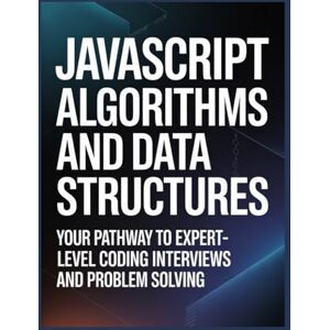 Williams, Mark JavaScript Algorithms and Data Structures: Your Pathway to Expert-Level Coding Interviews and Problem Solving Williams, Mark JavaScript Algorithms and Data Structures: Your Pathway to Expert-Level Coding Interviews and Problem Solving
