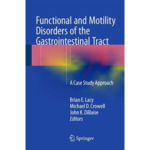 Functional and Motility Disorders of the Gastrointestinal Tract: A Case Study Approach Functional and Motility Disorders of the Gastrointestinal Tract: A Case Study Approach