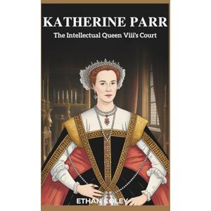 Coley, Ethan Katherine Parr: The Intellectual Queen of Henry VIII’s Court: The Untold Story of Henry VIII’s Last Wife and Her Enduring Influence on Elizabeth I’s ... Biographies of Powerful Queens and Empresses) Coley, Ethan Katherine Parr: The Intellectual Queen of Henry VIII’s Court: The Untold Story of Henry VIII’s Last Wife and Her Enduring Influence on Elizabeth I’s ... Biographies of Powerful Queens and Empresses)