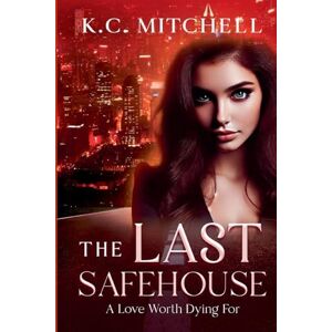 Mitchell, K C The Last Safehouse, A Love Worth Dying For: 1 Mitchell, K C The Last Safehouse, A Love Worth Dying For: 1