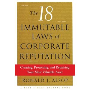 Alsop, Ronald J. The 18 Immutable Laws of Corporate Reputation: Creating, Protecting, and Repairing Your Most Valuable Asset (A Wall Street Journal Book) Alsop, Ronald J. The 18 Immutable Laws of Corporate Reputation: Creating, Protecting, and Repairing Your Most Valuable Asset (A Wall Street Journal Book)