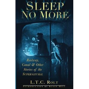 Rolt, L T C Sleep No More: Railway, Canal and Other Stories of the Supernatural Rolt, L T C Sleep No More: Railway, Canal and Other Stories of the Supernatural