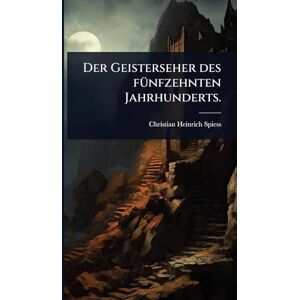 Spiess, Christian Heinrich Der Geisterseher des fÃ1/4nfzehnten Jahrhunderts. Spiess, Christian Heinrich Der Geisterseher des fÃ1/4nfzehnten Jahrhunderts.