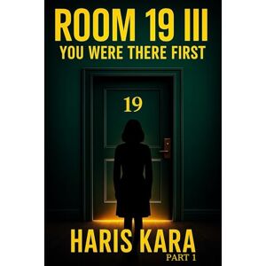 KARA, HARIS ROOM 19 III — PART 1: YOU WERE THERE FIRST (The ROOM 19 Series) KARA, HARIS ROOM 19 III — PART 1: YOU WERE THERE FIRST (The ROOM 19 Series)
