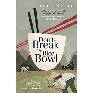 Dodd, Robert H. Don't Break My Rice Bowl: A beautiful and gripping novel, highlighting the personal and tragic struggles faced during the Vietnam War, bringing the late author and his 'forgotten' manuscript to life Dodd, Robert H. Don't Break My Rice Bowl: A beautiful and gripping novel, highlighting the personal and tragic struggles faced during the Vietnam War, bringing the late author and his 'forgotten' manuscript to life