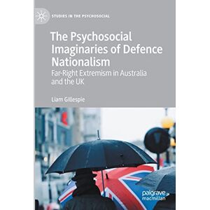 Gillespie, Liam The Psychosocial Imaginaries of Defence Nationalism: Far-Right Extremism in Australia and the UK (Studies in the Psychosocial) Gillespie, Liam The Psychosocial Imaginaries of Defence Nationalism: Far-Right Extremism in Australia and the UK (Studies in the Psychosocial)