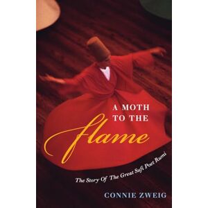Zweig, Connie A Moth to the Flame: The Story of the Great Sufi Poet Rumi Zweig, Connie A Moth to the Flame: The Story of the Great Sufi Poet Rumi