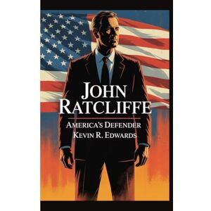 R. Edwards, Kevin JOHN RATCLIFFE: AMERICA’S DEFENDER R. Edwards, Kevin JOHN RATCLIFFE: AMERICA’S DEFENDER