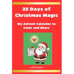 Créations, Lati 25 Days of Christmas Magic: Advent Coloring Calendar for Kids and Families: Christmas Stories, Sweet Notes, and Fun Creative Activities to Share Créations, Lati 25 Days of Christmas Magic: Advent Coloring Calendar for Kids and Families: Christmas Stories, Sweet Notes, and Fun Creative Activities to Share