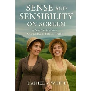 White, Daniel V Sense and Sensibility on Screen: A Deep Dive into Story, Characters, and Timeless Themes White, Daniel V Sense and Sensibility on Screen: A Deep Dive into Story, Characters, and Timeless Themes