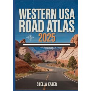 Kater, Stella WESTERN USA ROAD ATLAS 2025: The Complete Highway & Travel Guide Kater, Stella WESTERN USA ROAD ATLAS 2025: The Complete Highway & Travel Guide