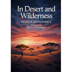 HENRYK SIENKIEWICZ In Desert and Wilderness HENRYK SIENKIEWICZ In Desert and Wilderness