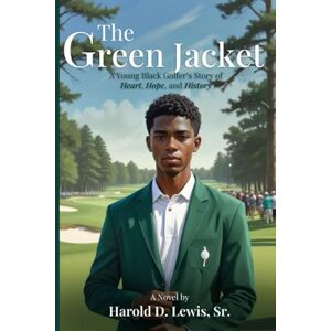 Lewis Sr., Harold D. The Green Jacket: A Young Black Golfer’s Story of Heart, Hope, and History Lewis Sr., Harold D. The Green Jacket: A Young Black Golfer’s Story of Heart, Hope, and History