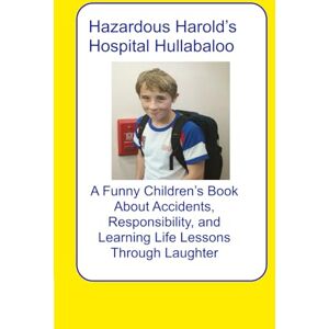 Kopping, Geoff The Misadventures of Hazardous Harold: Harold's Hospital Hullabaloo: A Funny Children’s Book About Accidents, Responsibility, and Learning Life Lessons Through Laughter Kopping, Geoff The Misadventures of Hazardous Harold: Harold's Hospital Hullabaloo: A Funny Children’s Book About Accidents, Responsibility, and Learning Life Lessons Through Laughter