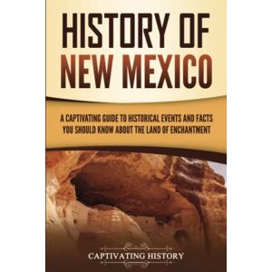 History, Captivating History of New Mexico: A Captivating Guide to Historical Events and Facts You Should Know About the Land of Enchantment (Exploring Mexico’s Past) History, Captivating History of New Mexico: A Captivating Guide to Historical Events and Facts You Should Know About the Land of Enchantment (Exploring Mexico’s Past)