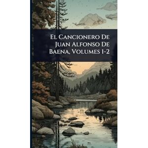 El Cancionero De Juan Alfonso De Baena, Volumes 1-2 El Cancionero De Juan Alfonso De Baena, Volumes 1-2