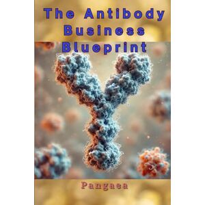 Pangaea The Antibody Business Blueprint: Fast-Track Guide to Monoclonal & Polyclonal Antibody Manufacturing Pangaea The Antibody Business Blueprint: Fast-Track Guide to Monoclonal & Polyclonal Antibody Manufacturing