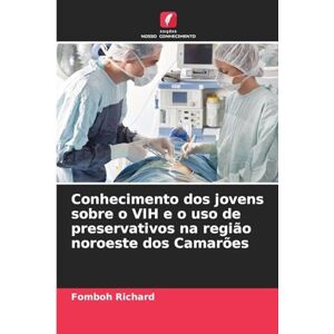 Richard, Fomboh Conhecimento dos jovens sobre o VIH e o uso de preservativos na região noroeste dos Camarões Richard, Fomboh Conhecimento dos jovens sobre o VIH e o uso de preservativos na região noroeste dos Camarões