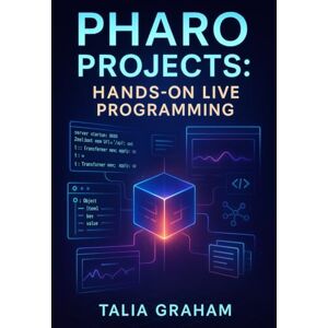 GRAHAM, TALIA PHARO PROJECTS: HANDS-ON LIVE PROGRAMMING: Build 10 Applications with Pharo 13. Web Apps, Data Tools, and Interactive Systems Using Object-Oriented Programming GRAHAM, TALIA PHARO PROJECTS: HANDS-ON LIVE PROGRAMMING: Build 10 Applications with Pharo 13. Web Apps, Data Tools, and Interactive Systems Using Object-Oriented Programming