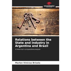 Brisola, Marlon Vinícius Relations between the State and industry in Argentina and Brazil: A historical-comparative analysis Brisola, Marlon Vinícius Relations between the State and industry in Argentina and Brazil: A historical-comparative analysis