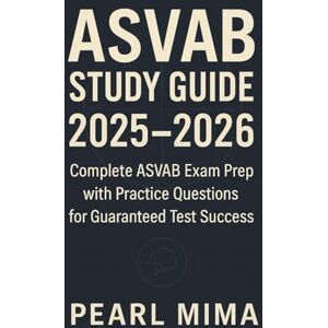 Pearl ASVAB STUDY GUIDE 2025-2026: Complete ASVAB Exam Prep with Practice Questions for Guaranteed Test Success Pearl ASVAB STUDY GUIDE 2025-2026: Complete ASVAB Exam Prep with Practice Questions for Guaranteed Test Success