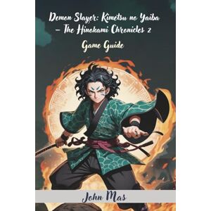 Mas, John Demon Slayer: Kimetsu no Yaiba – The Hinokami Chronicles 2 Game Guide: Conquer Every Battle, Story Arc, and Hidden Secret Mas, John Demon Slayer: Kimetsu no Yaiba – The Hinokami Chronicles 2 Game Guide: Conquer Every Battle, Story Arc, and Hidden Secret