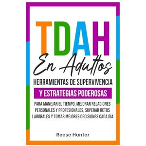 Hunter, Reese TDAH En Adultos: Herramientas de Supervivencia y Estrategias Poderosas para Manejar el Tiempo, Mejorar Relaciones Personales y Profesionales, Superar ... Laborales y Tomar Mejores Decisiones Cada Día Hunter, Reese TDAH En Adultos: Herramientas de Supervivencia y Estrategias Poderosas para Manejar el Tiempo, Mejorar Relaciones Personales y Profesionales, Superar ... Laborales y Tomar Mejores Decisiones Cada Día