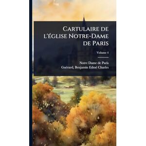 Cartulaire de l'Ã(c)glise Notre-Dame de Paris Cartulaire de l'Ã(c)glise Notre-Dame de Paris