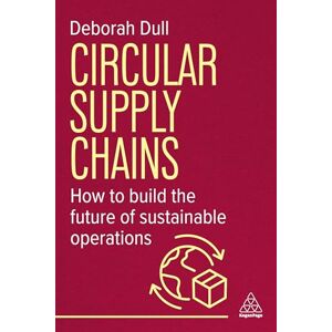 Dull, Deborah Circular Supply Chains: How to Build the Future of Sustainable Operations Dull, Deborah Circular Supply Chains: How to Build the Future of Sustainable Operations