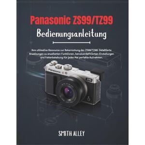 ALLEY, SMITH Panasonic ZS99/TZ99 Bedienungsanleitung: Ihre ultimative Ressource zur Beherrschung des ZS99/TZ99. Detaillierte Anweisungen zu erweiterten Funktionen, benutzerdefinierten Einstellungen und Fehlerbehe ALLEY, SMITH Panasonic ZS99/TZ99 Bedienungsanleitung: Ihre ultimative Ressource zur Beherrschung des ZS99/TZ99. Detaillierte Anweisungen zu erweiterten Funktionen, benutzerdefinierten Einstellungen und Fehlerbehe
