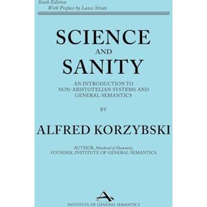 Korzybski, Alfred Science and Sanity: An Introduction to Non-Aristotelian Systems and General Semantics Sixth Edition Korzybski, Alfred Science and Sanity: An Introduction to Non-Aristotelian Systems and General Semantics Sixth Edition