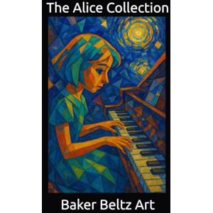 Beltz, Baker Baker Beltz Art: The Alice Collection Beltz, Baker Baker Beltz Art: The Alice Collection