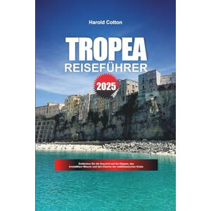 Cotton, Harold TROPEA REISEFÜHRER 2025: Entdecken Sie die Aussicht auf die Klippen, das kristallklare Wasser und den Charme der süditalienischen Küste Cotton, Harold TROPEA REISEFÜHRER 2025: Entdecken Sie die Aussicht auf die Klippen, das kristallklare Wasser und den Charme der süditalienischen Küste